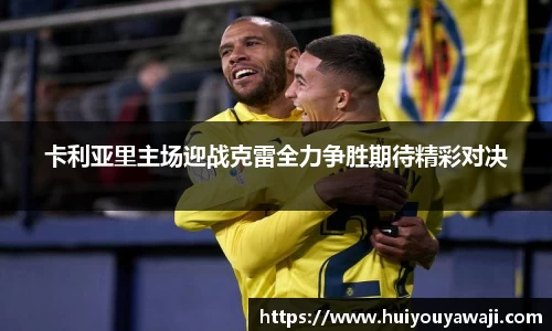卡利亚里主场迎战克雷全力争胜期待精彩对决